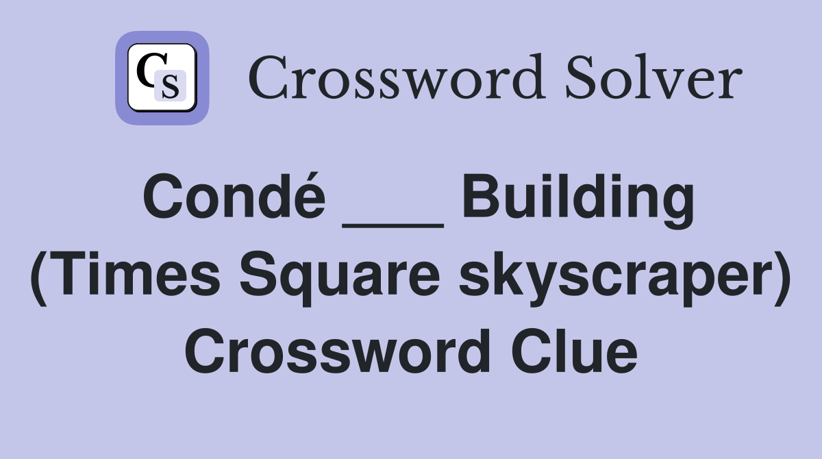Condé ___ Building (Times Square skyscraper) Crossword Clue
