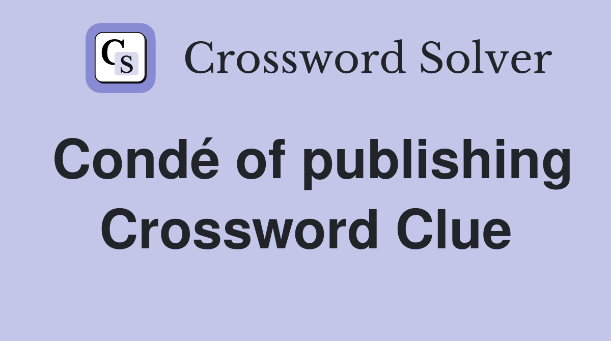 Condé of publishing Crossword Clue