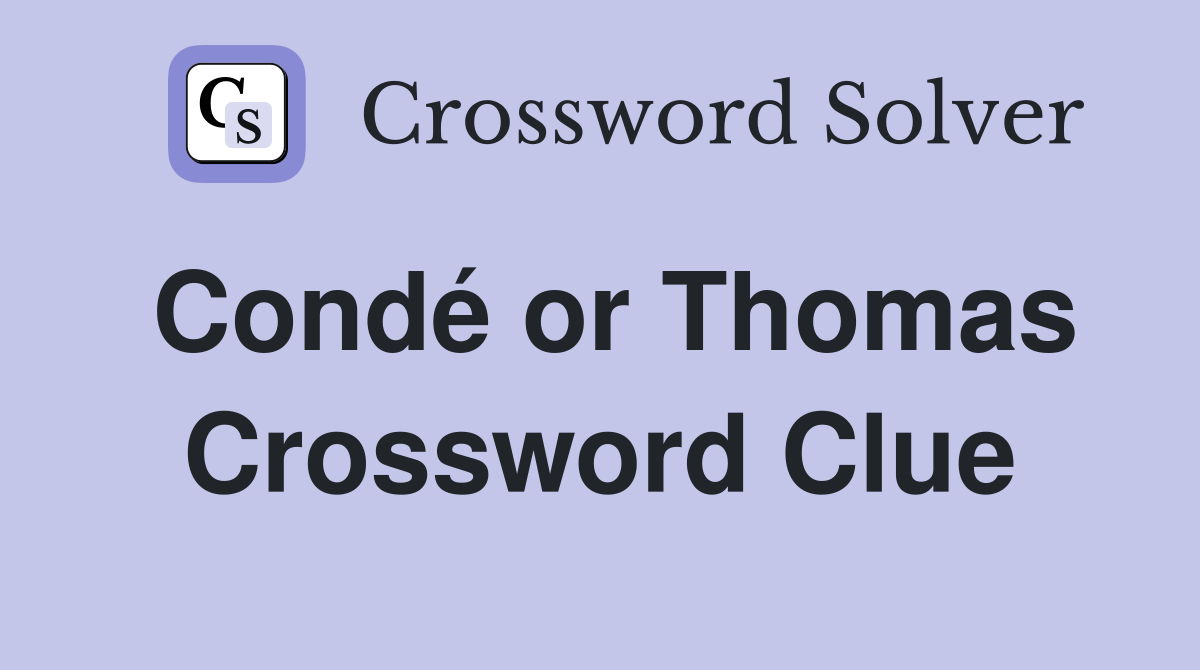 Condé or Thomas Crossword Clue