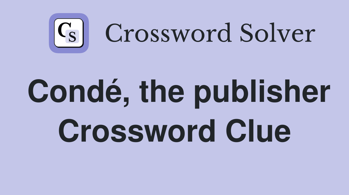 Condé, the publisher Crossword Clue