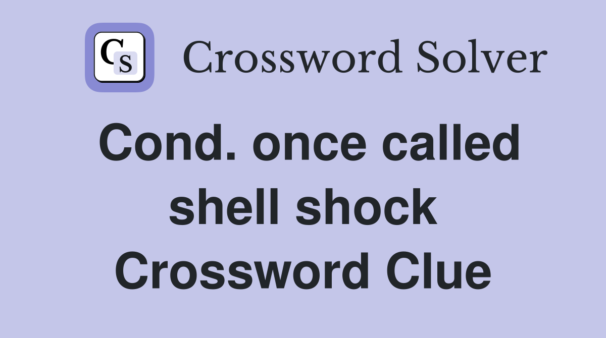 Cond. once called shell shock Crossword Clue