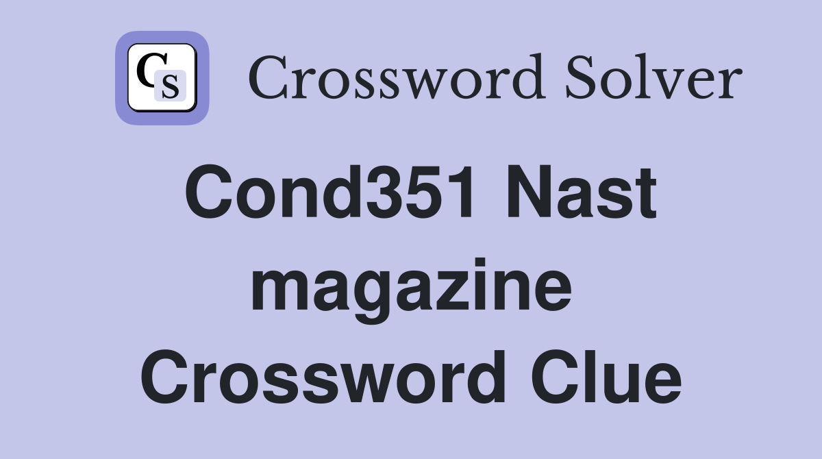 Cond351 Nast magazine Crossword Clue