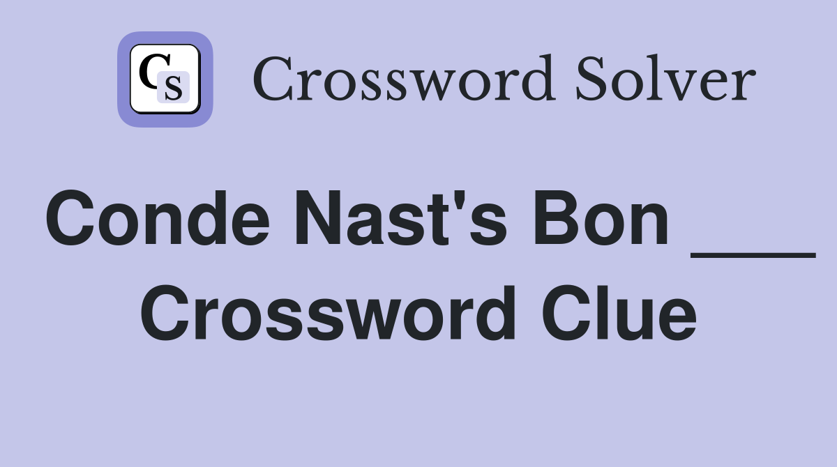 Conde Nast's Bon ___ Crossword Clue