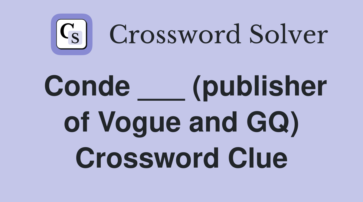 Conde ___ (publisher of Vogue and GQ) Crossword Clue