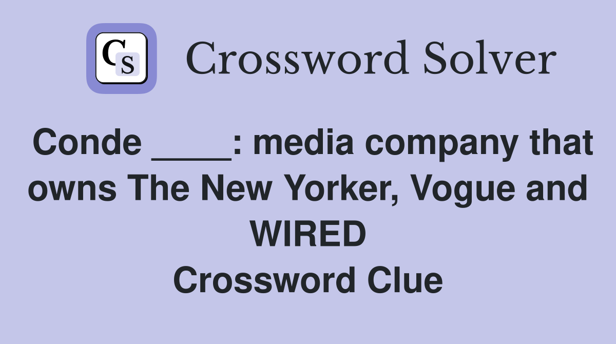 Conde ____: media company that owns The New Yorker, Vogue and WIRED Crossword Clue