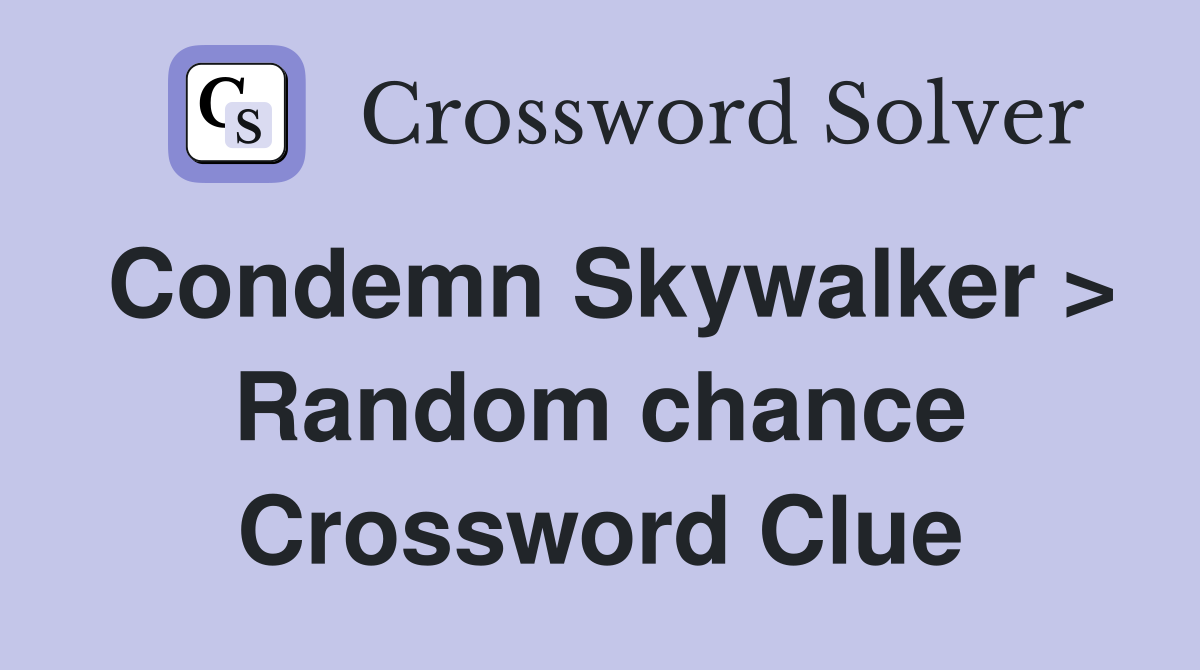 Condemn Skywalker > Random chance Crossword Clue