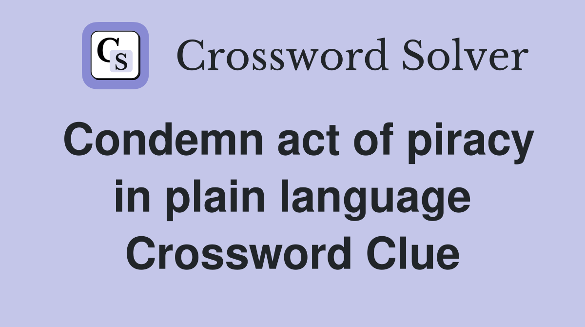 Condemn act of piracy in plain language Crossword Clue