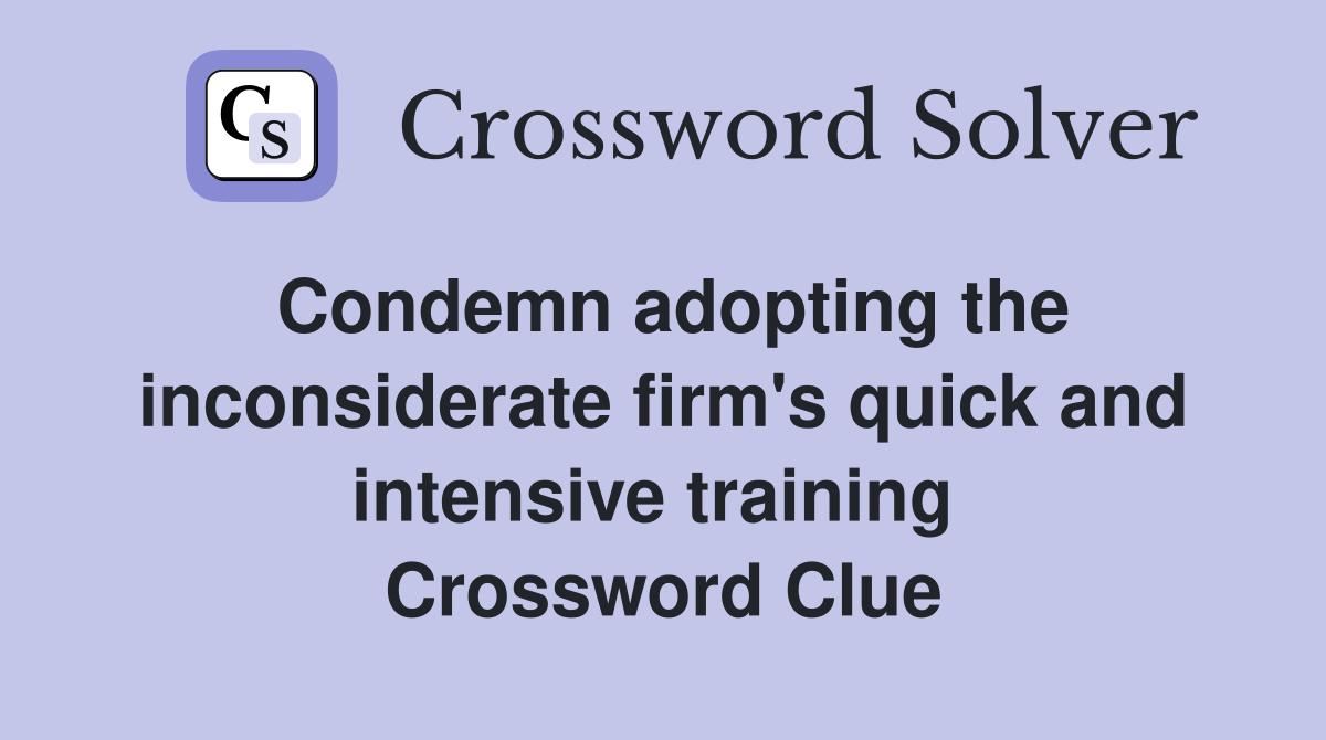 Condemn adopting the inconsiderate firm's quick and intensive training  Crossword Clue