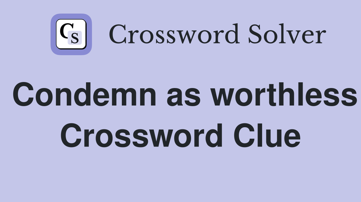 Condemn as worthless Crossword Clue