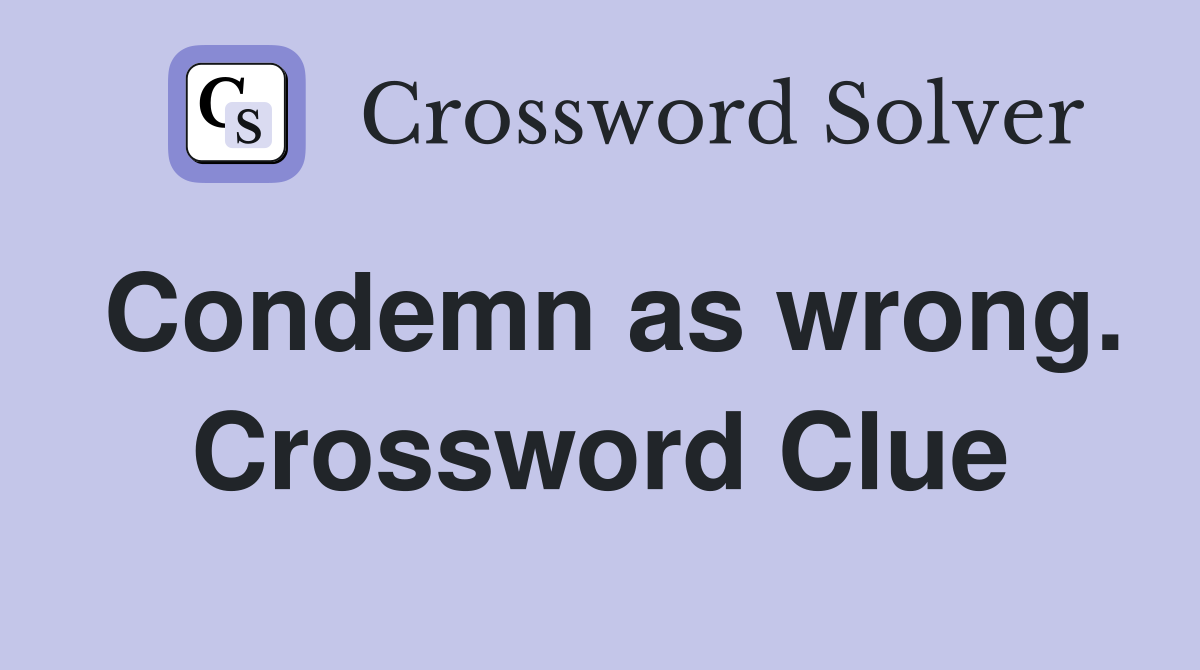 Condemn as wrong. Crossword Clue