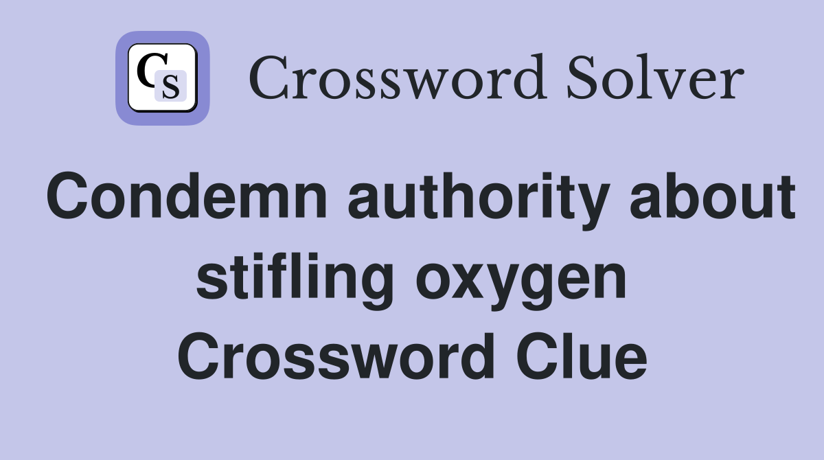 Condemn authority about stifling oxygen Crossword Clue