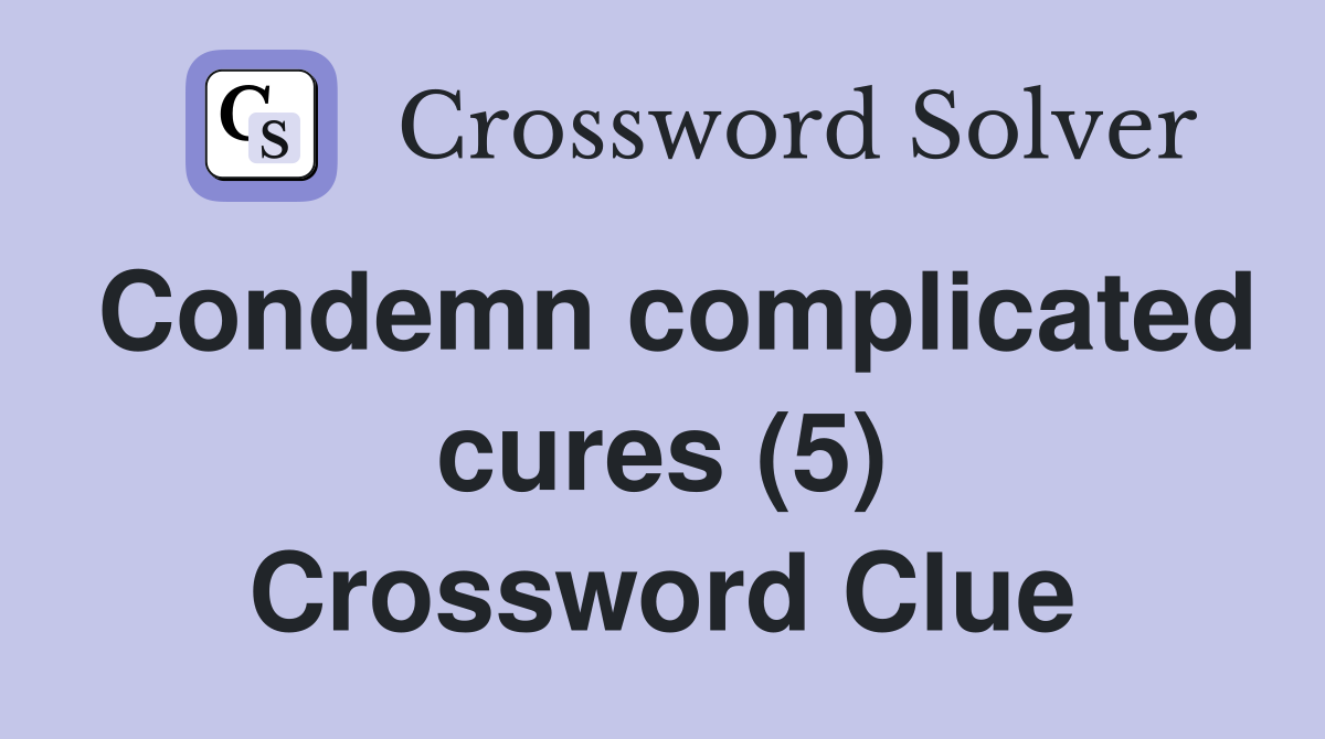 Condemn complicated cures (5) Crossword Clue