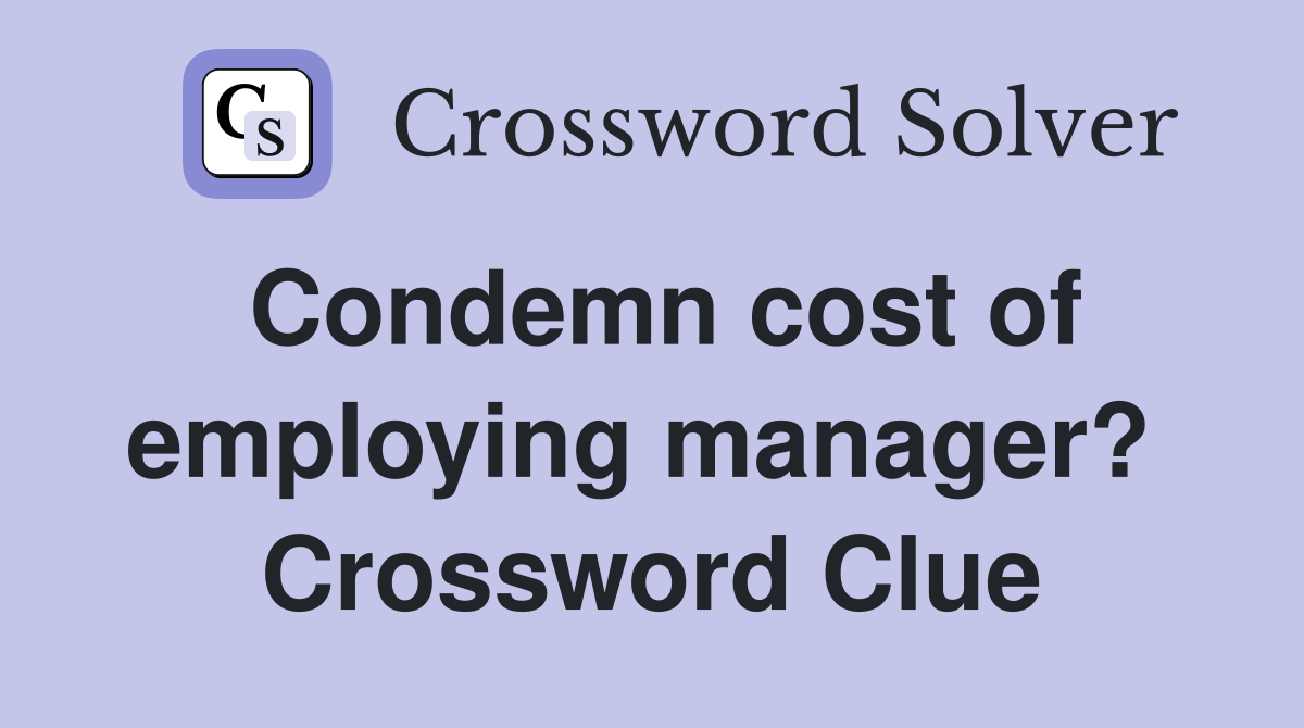 Condemn cost of employing manager?  Crossword Clue