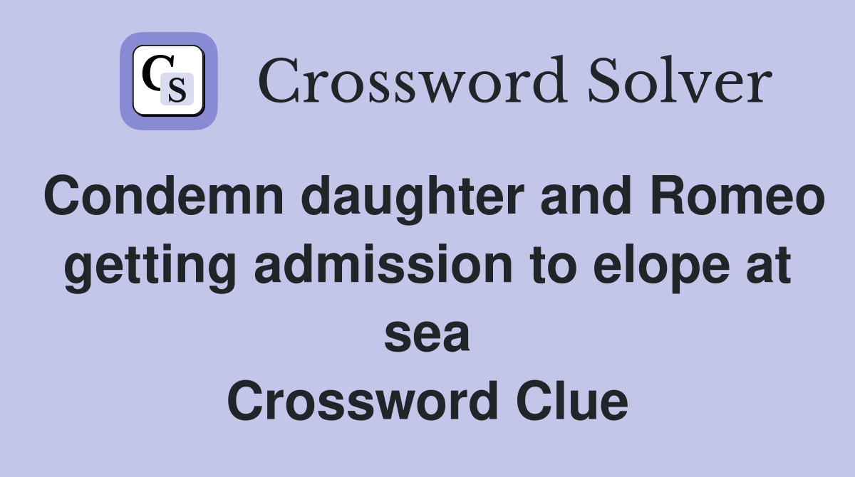 Condemn daughter and Romeo getting admission to elope at sea Crossword Clue