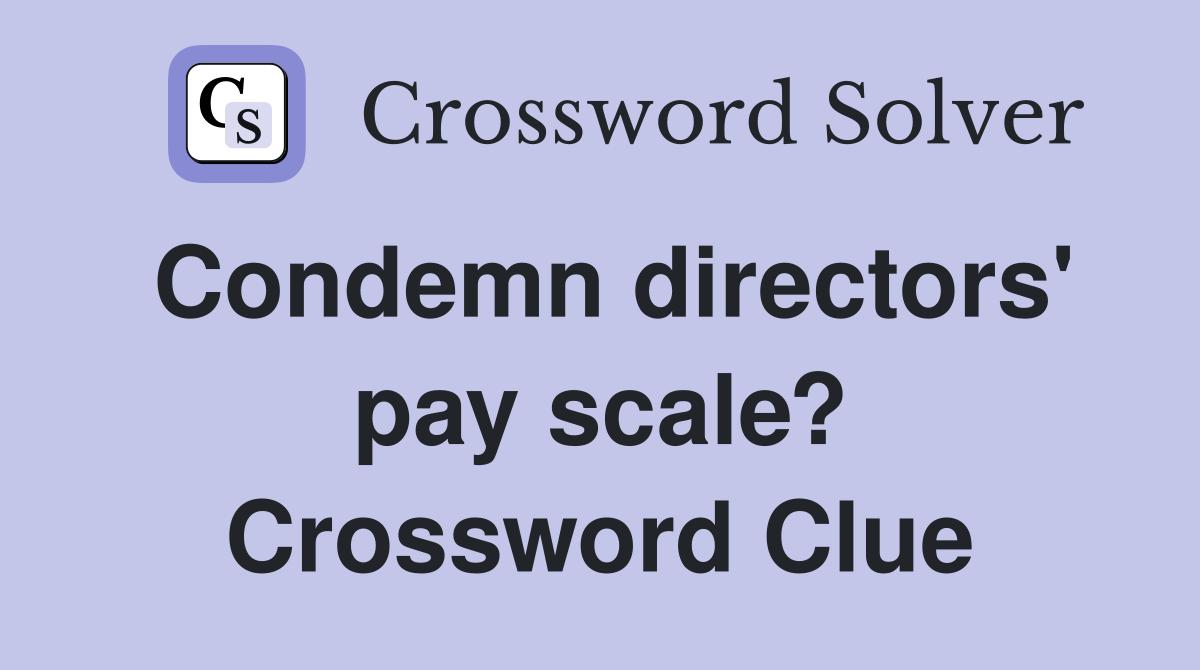 Condemn directors' pay scale? Crossword Clue