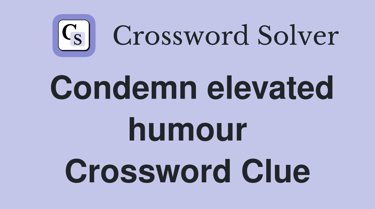 Condemn elevated humour Crossword Clue