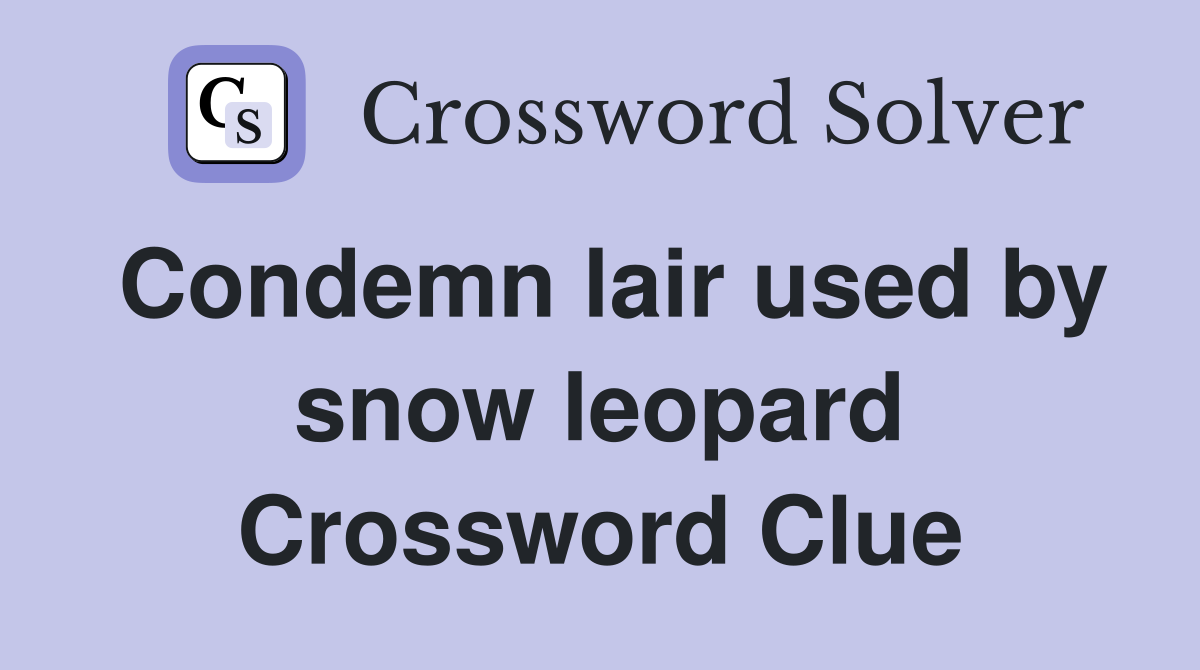 Condemn lair used by snow leopard Crossword Clue