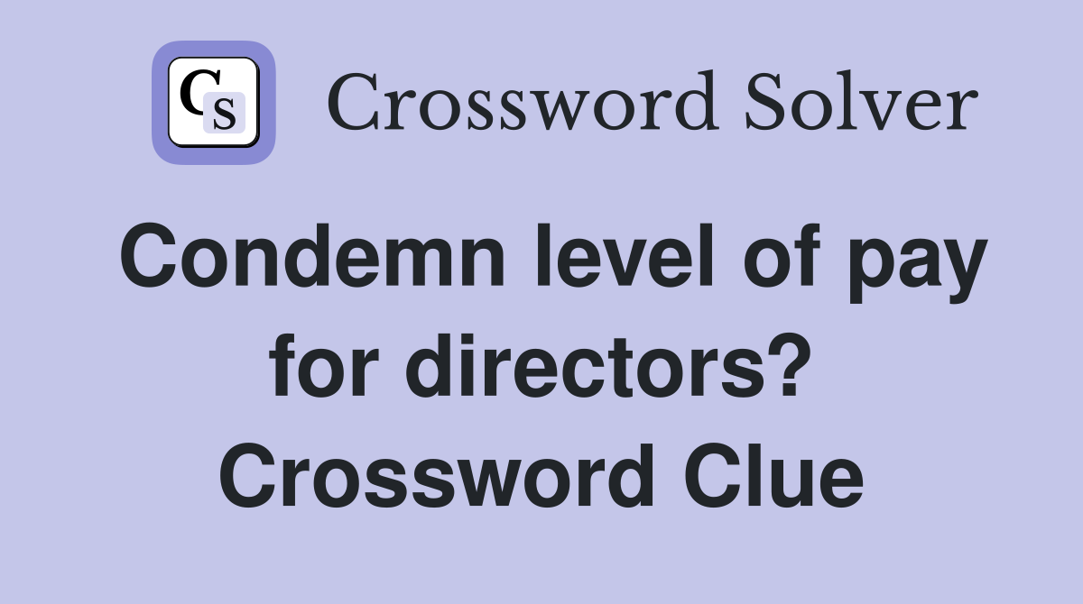 Condemn level of pay for directors? Crossword Clue