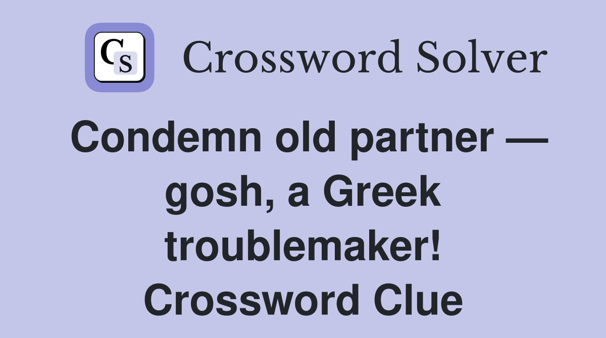 Condemn old partner — gosh, a Greek troublemaker! Crossword Clue