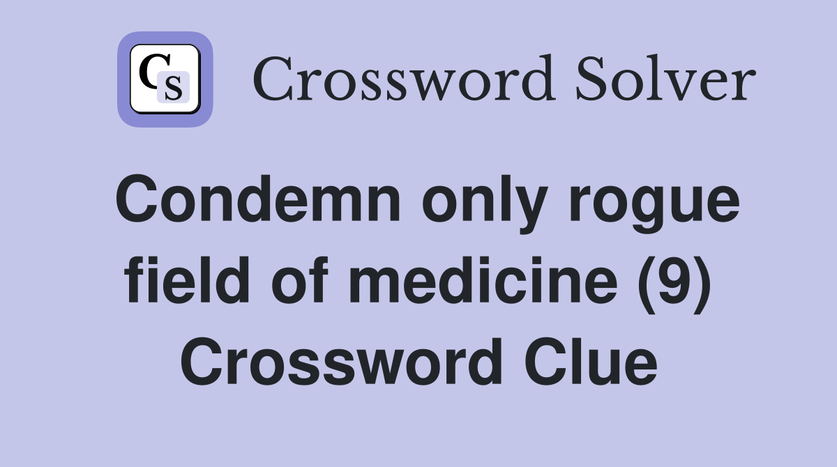 Condemn only rogue field of medicine (9) Crossword Clue