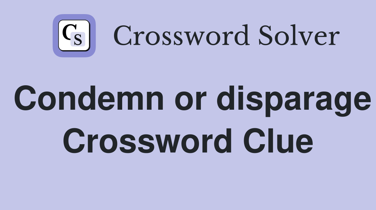 Condemn or disparage Crossword Clue
