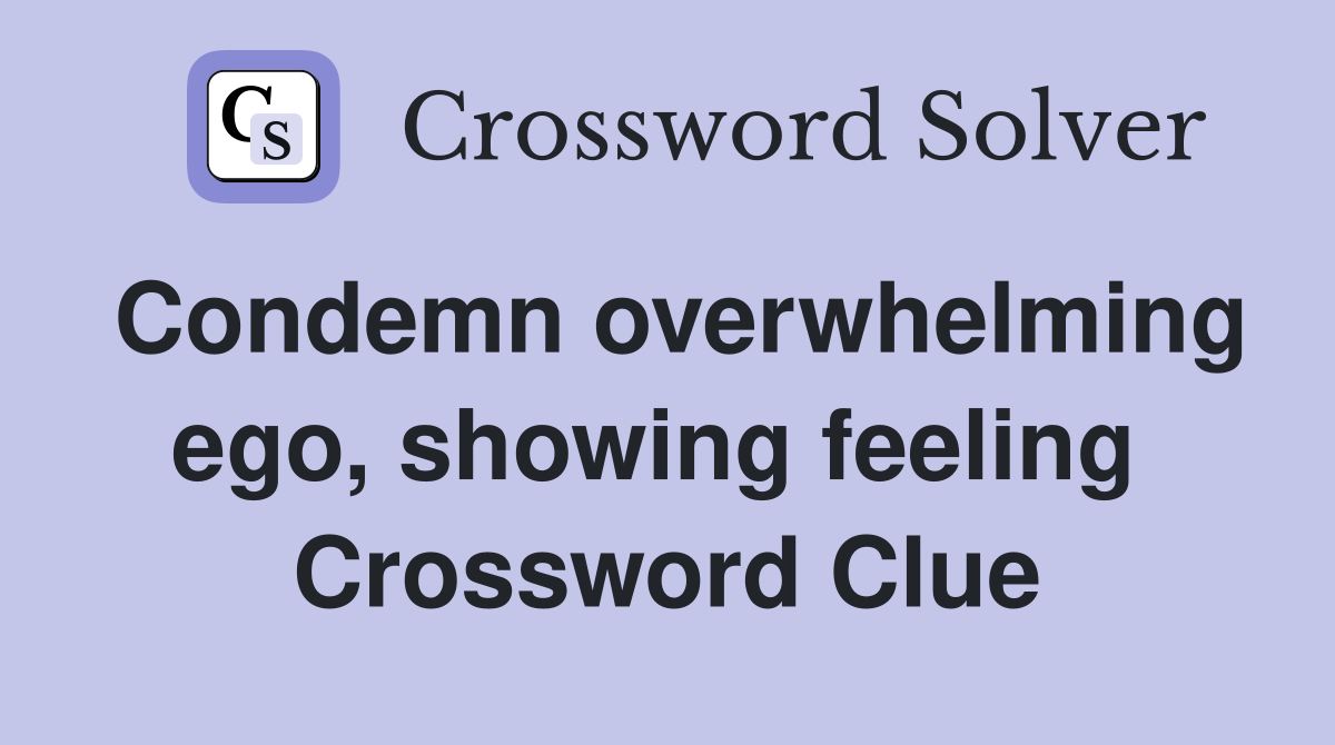 Condemn overwhelming ego, showing feeling  Crossword Clue