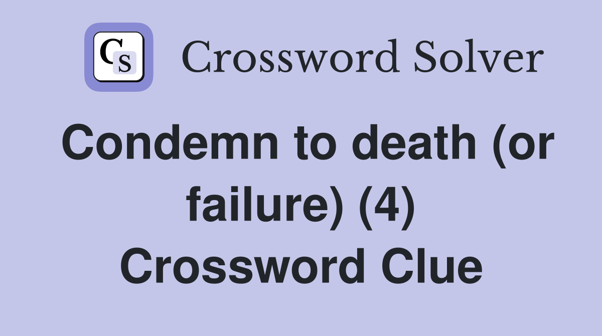 Condemn to death (or failure) (4) Crossword Clue