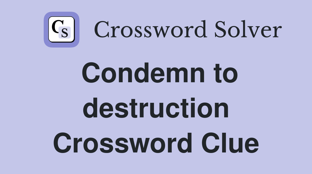 Condemn to destruction Crossword Clue