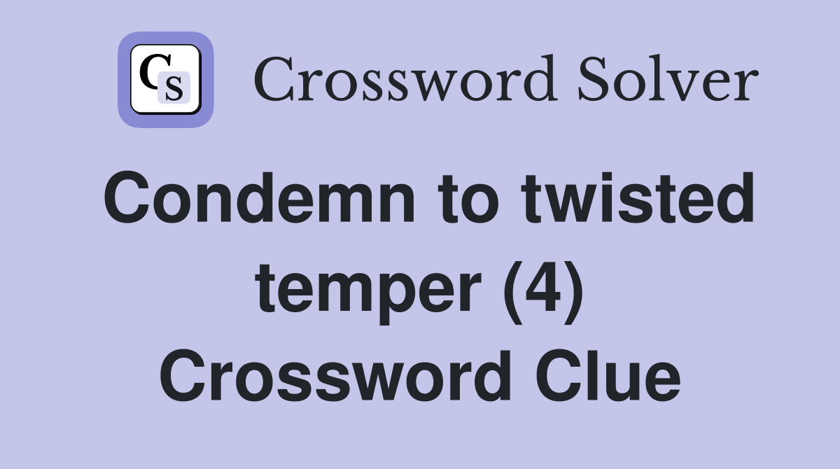 Condemn to twisted temper (4) Crossword Clue