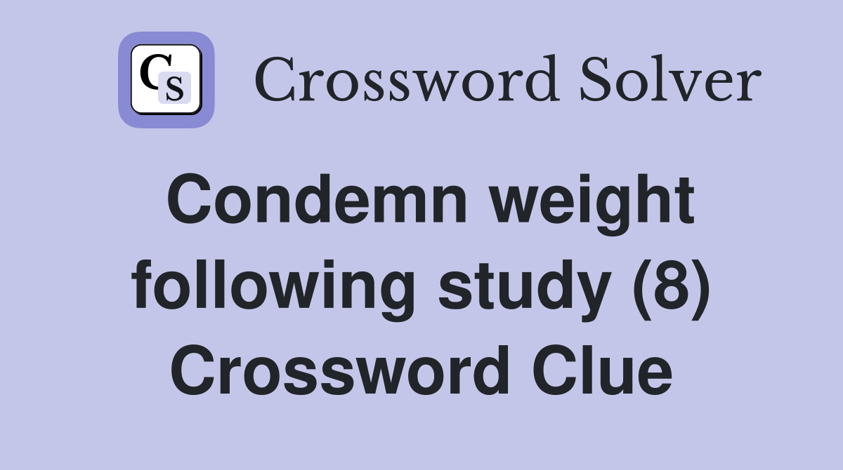 Condemn weight following study (8) Crossword Clue