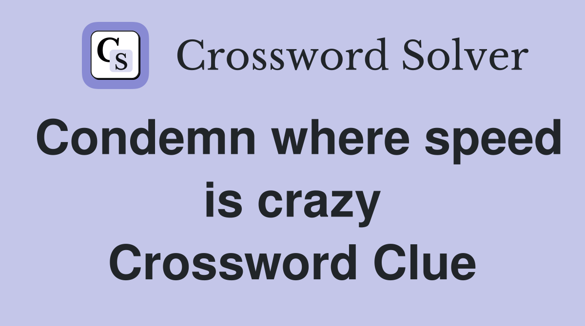 Condemn where speed is crazy Crossword Clue