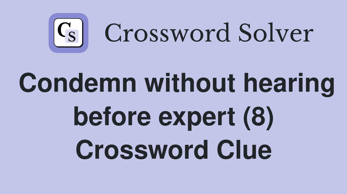 Condemn without hearing before expert (8) Crossword Clue