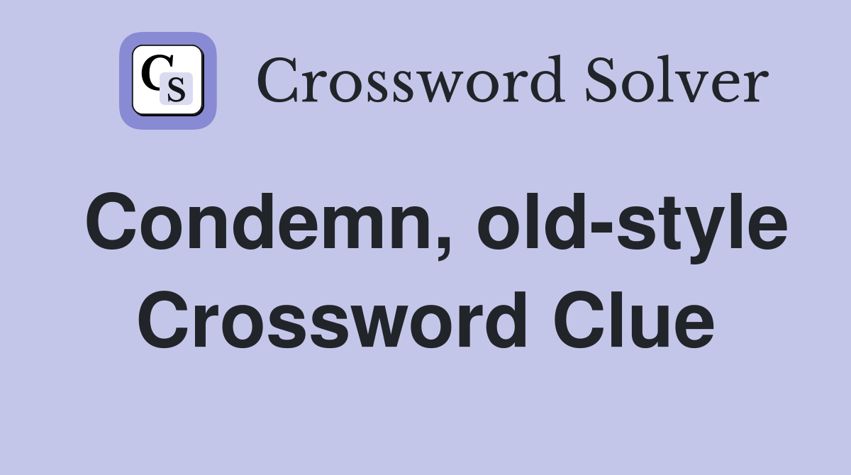 Condemn, old-style Crossword Clue