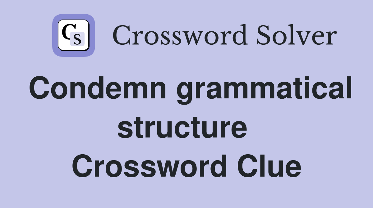 Condemn grammatical structure  Crossword Clue