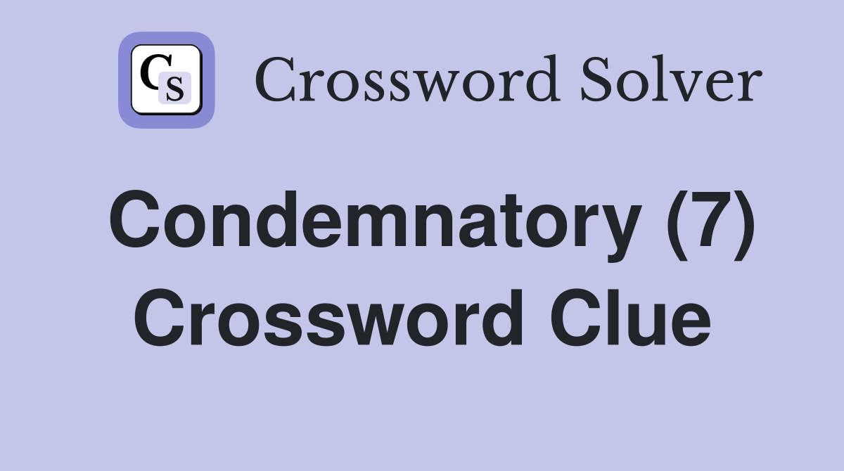 Condemnatory (7) Crossword Clue