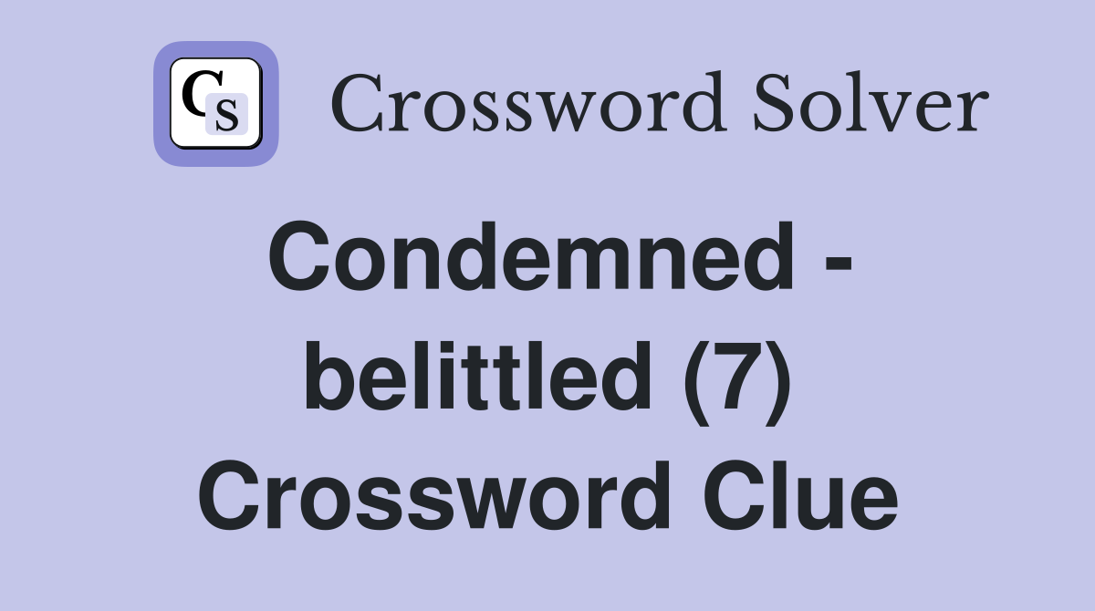 Condemned - belittled (7) Crossword Clue