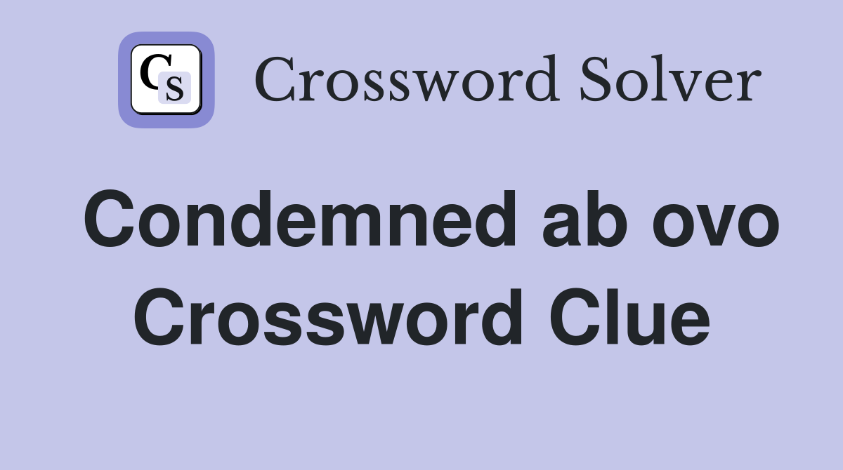 Condemned ab ovo Crossword Clue