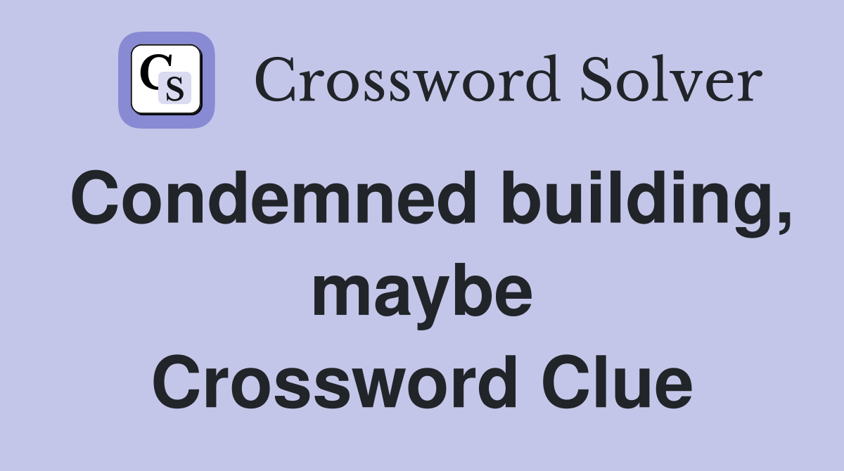 Condemned building, maybe Crossword Clue