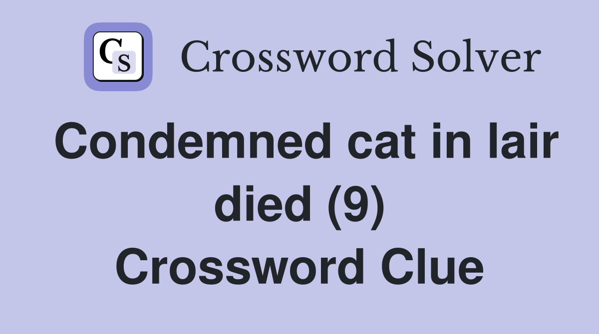Condemned cat in lair died (9) Crossword Clue