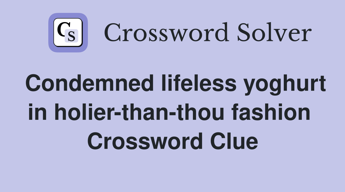 Condemned lifeless yoghurt in holier-than-thou fashion  Crossword Clue