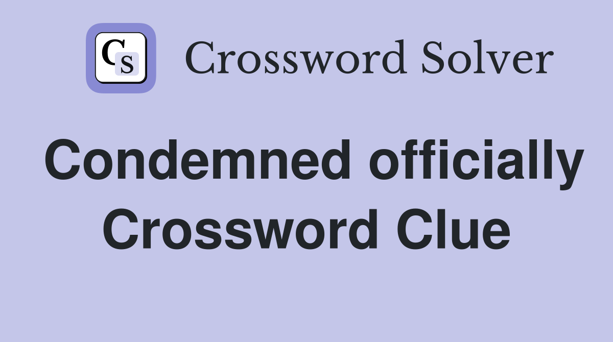 Condemned officially Crossword Clue