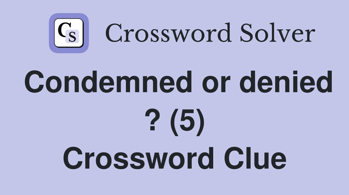 Condemned or denied ? (5) Crossword Clue