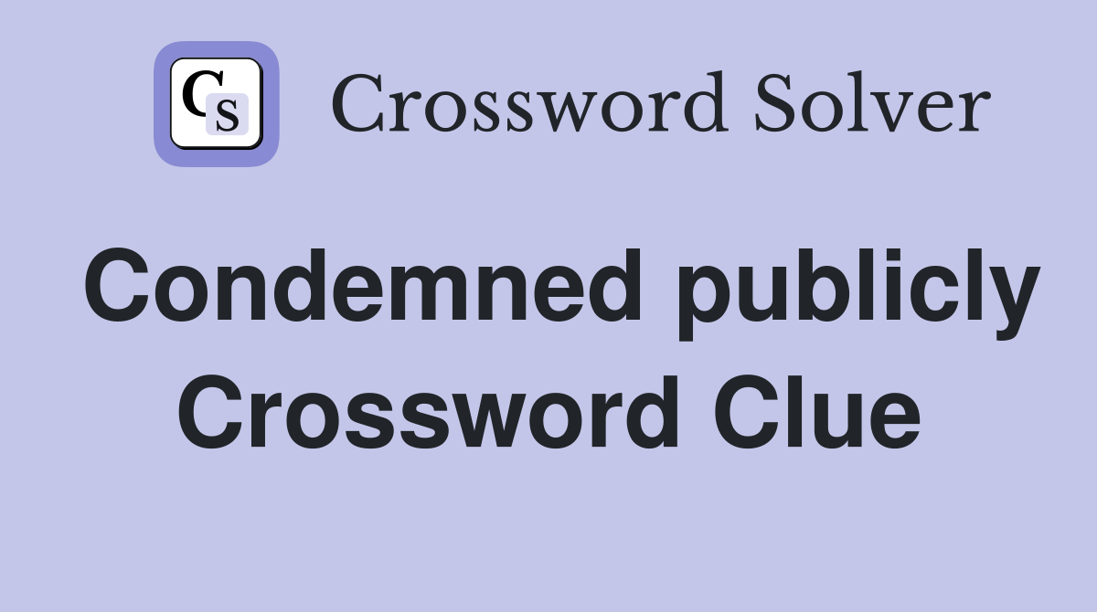 Condemned publicly Crossword Clue