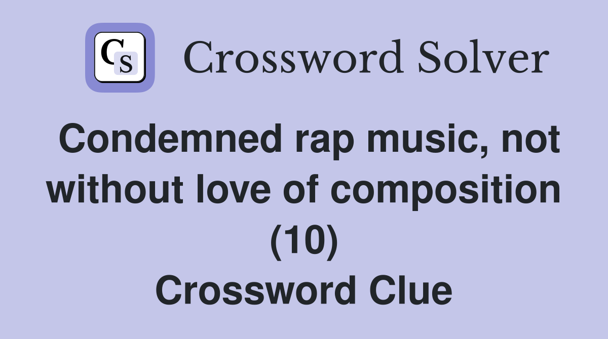 Condemned rap music, not without love of composition (10) Crossword Clue
