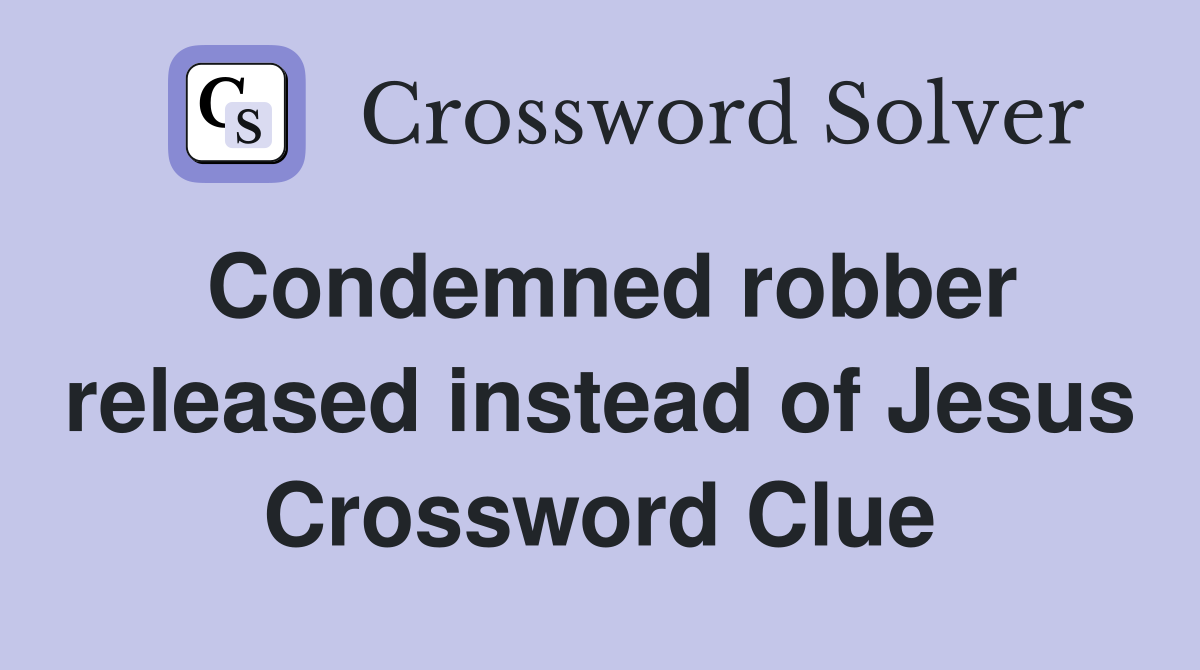 Condemned robber released instead of Jesus Crossword Clue
