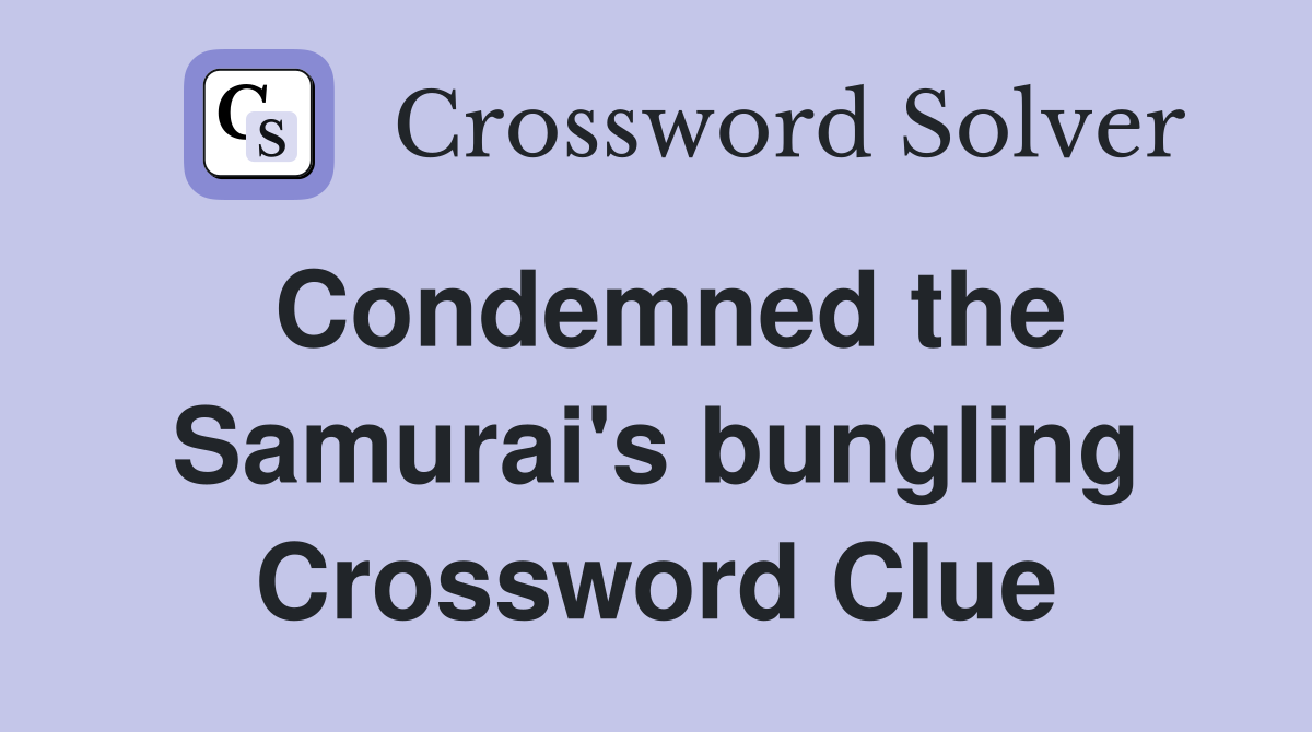 Condemned the Samurai's bungling Crossword Clue