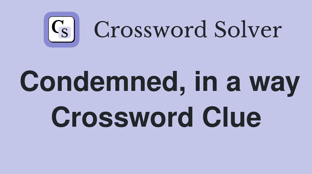 Condemned, in a way Crossword Clue