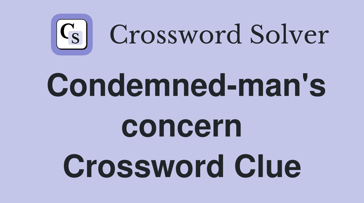 Condemned-man's concern Crossword Clue
