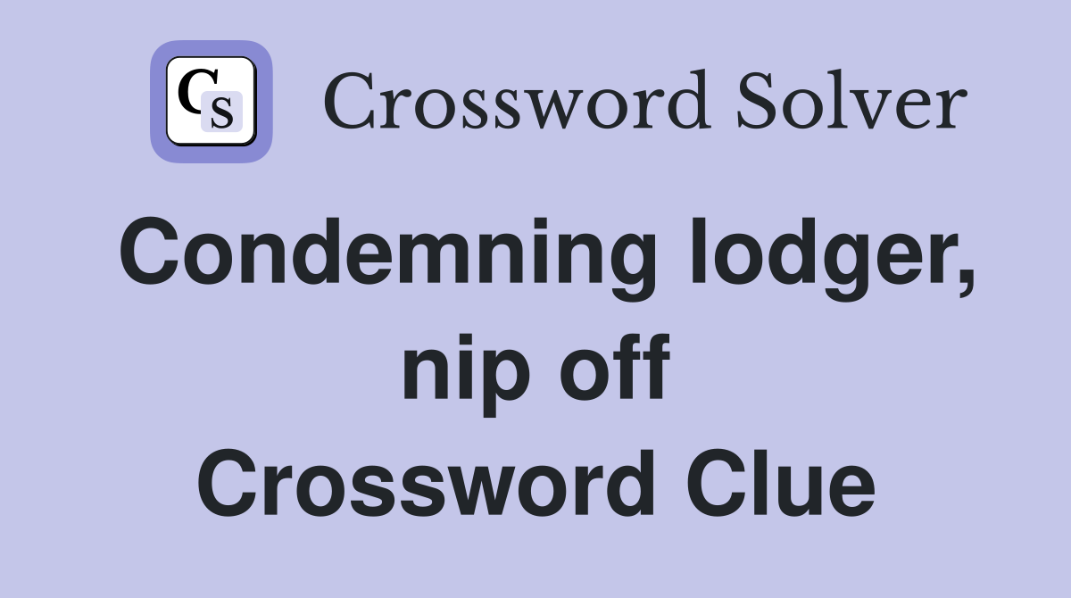 Condemning lodger, nip off Crossword Clue