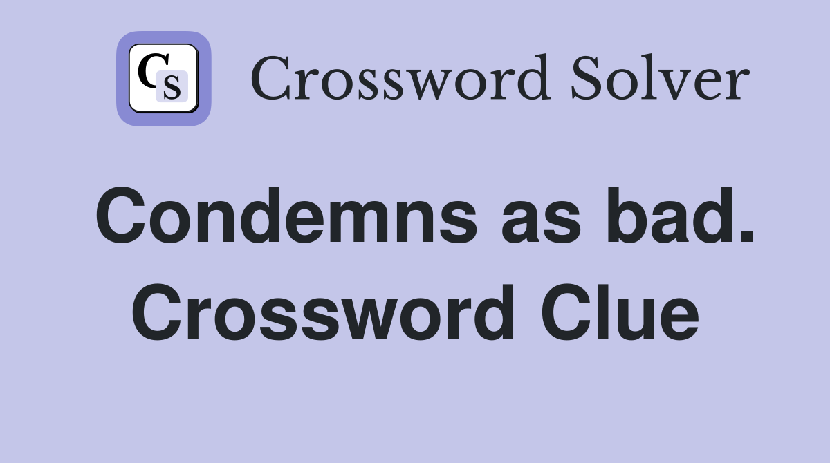 Condemns as bad. Crossword Clue